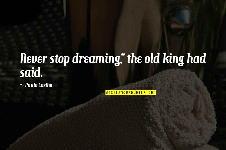 Giving Up On Your Boyfriend Quotes By Paulo Coelho: Never stop dreaming," the old king had said. Giving Up On Your Boyfriend Quotes By Paulo Coelho: Never stop dreaming," the old king had said.