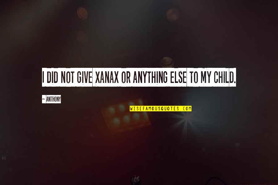 Giving Up On Your Child Quotes By Anthony: I did not give Xanax or anything else