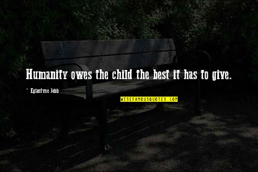 Giving Up On Your Child Quotes By Eglantyne Jebb: Humanity owes the child the best it has