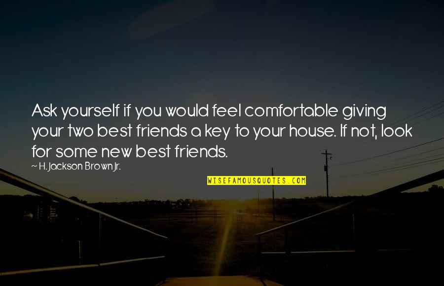 Giving Up On Your Friends Quotes By H. Jackson Brown Jr.: Ask yourself if you would feel comfortable giving Giving Up On Your Friends Quotes By H. Jackson Brown Jr.: Ask yourself if you would feel comfortable giving