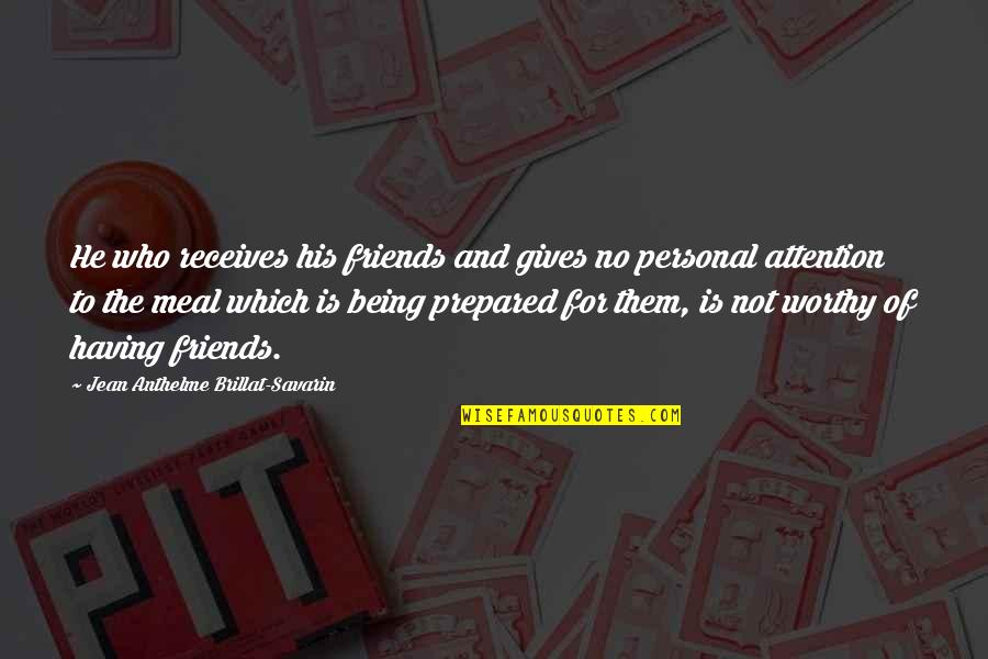 Giving Up On Your Friends Quotes By Jean Anthelme Brillat-Savarin: He who receives his friends and gives no Giving Up On Your Friends Quotes By Jean Anthelme Brillat-Savarin: He who receives his friends and gives no