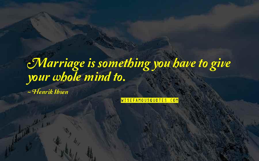 Giving Up On Your Marriage Quotes By Henrik Ibsen: Marriage is something you have to give your