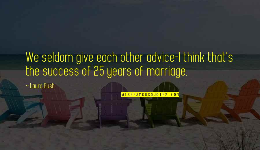 Giving Up On Your Marriage Quotes By Laura Bush: We seldom give each other advice-I think that's