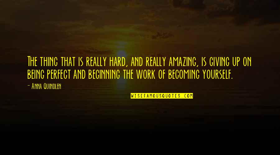 Giving Up On Yourself Quotes By Anna Quindlen: The thing that is really hard, and really