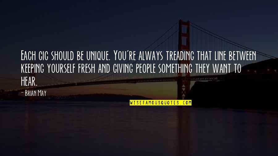 Giving Up On Yourself Quotes By Brian May: Each gig should be unique. You're always treading