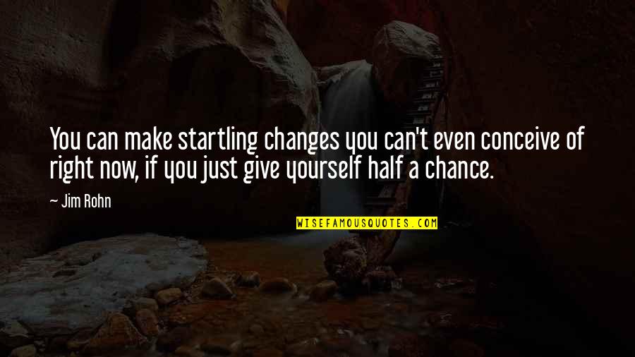 Giving Up On Yourself Quotes By Jim Rohn: You can make startling changes you can't even
