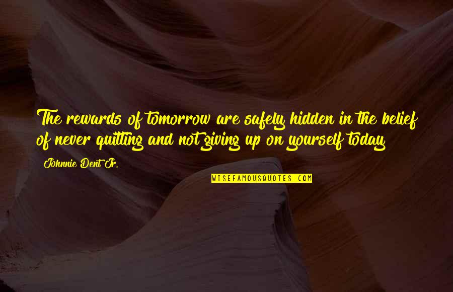 Giving Up On Yourself Quotes By Johnnie Dent Jr.: The rewards of tomorrow are safely hidden in