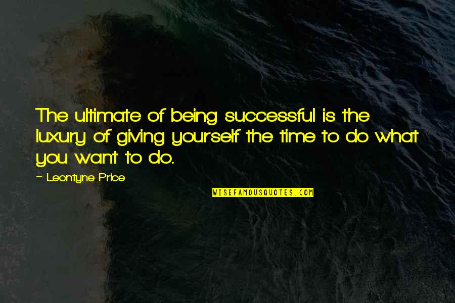 Giving Up On Yourself Quotes By Leontyne Price: The ultimate of being successful is the luxury