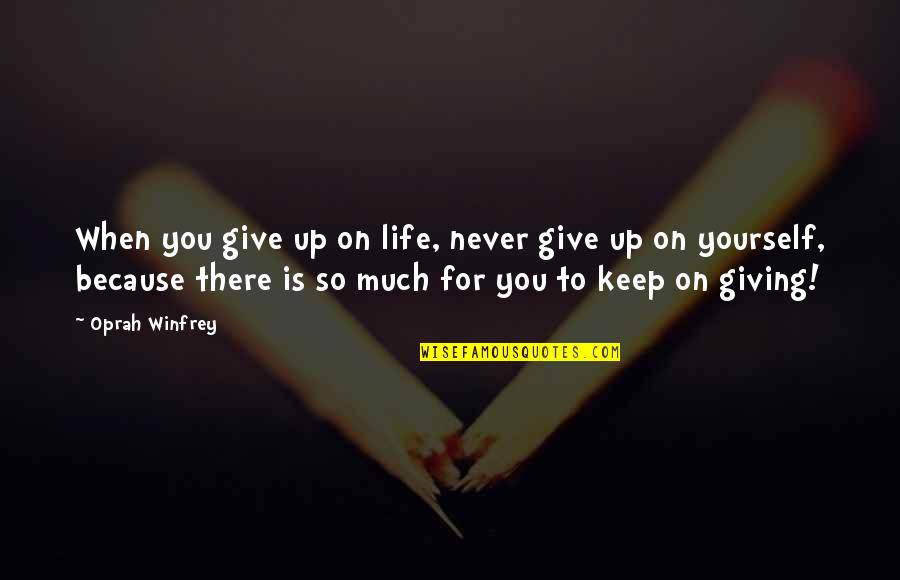 Giving Up On Yourself Quotes By Oprah Winfrey: When you give up on life, never give