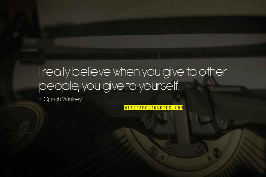 Giving Up On Yourself Quotes By Oprah Winfrey: I really believe when you give to other