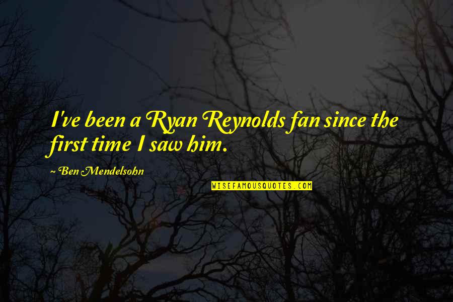 Giving Up Poems Quotes By Ben Mendelsohn: I've been a Ryan Reynolds fan since the Giving Up Poems Quotes By Ben Mendelsohn: I've been a Ryan Reynolds fan since the