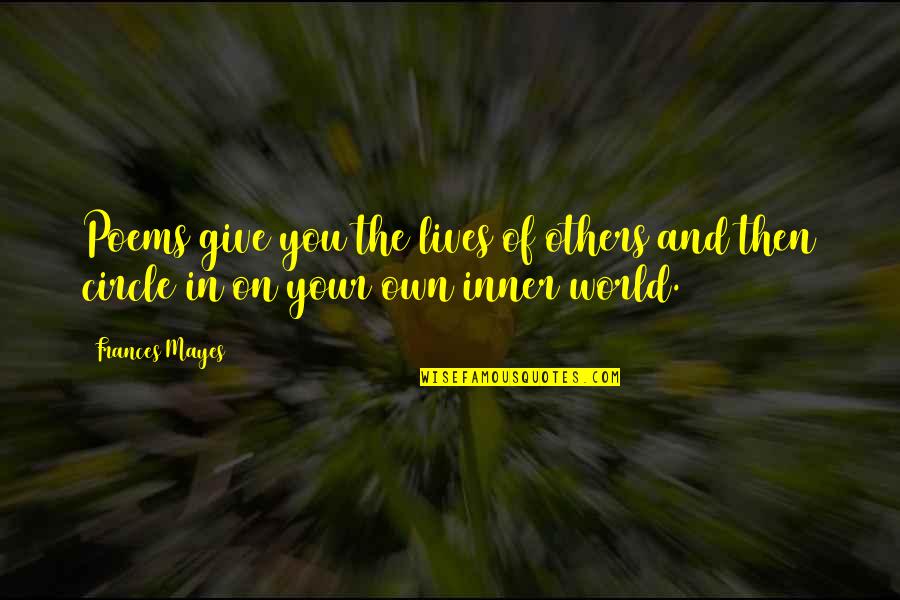 Giving Up Poems Quotes By Frances Mayes: Poems give you the lives of others and
