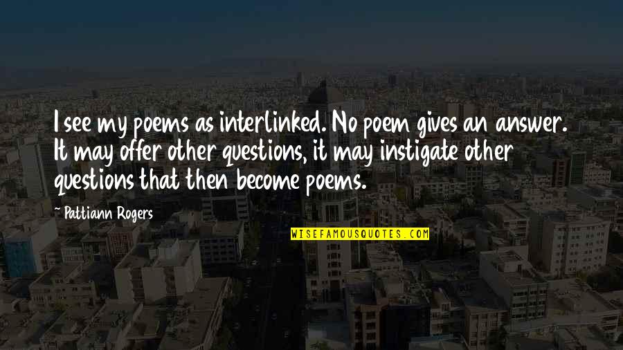 Giving Up Poems Quotes By Pattiann Rogers: I see my poems as interlinked. No poem