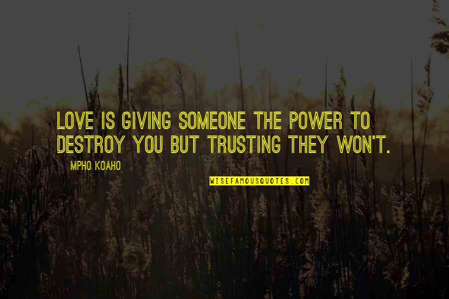 Giving Up Power Quotes By Mpho Koaho: Love is giving someone the power to destroy