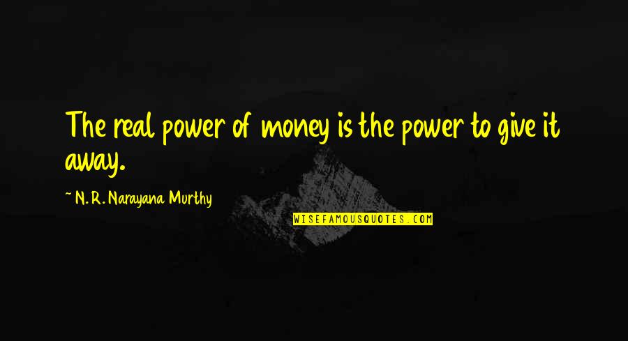 Giving Up Power Quotes By N. R. Narayana Murthy: The real power of money is the power