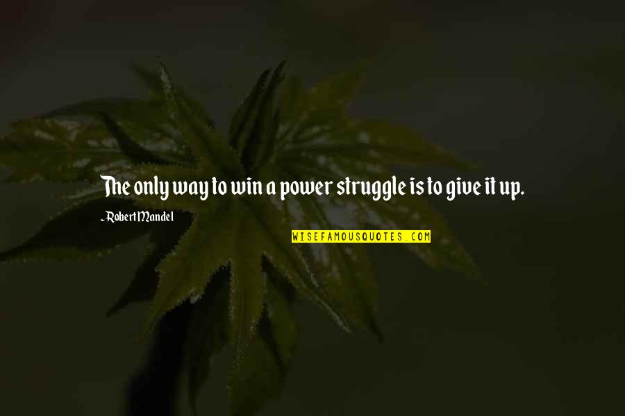 Giving Up Power Quotes By Robert Mandel: The only way to win a power struggle