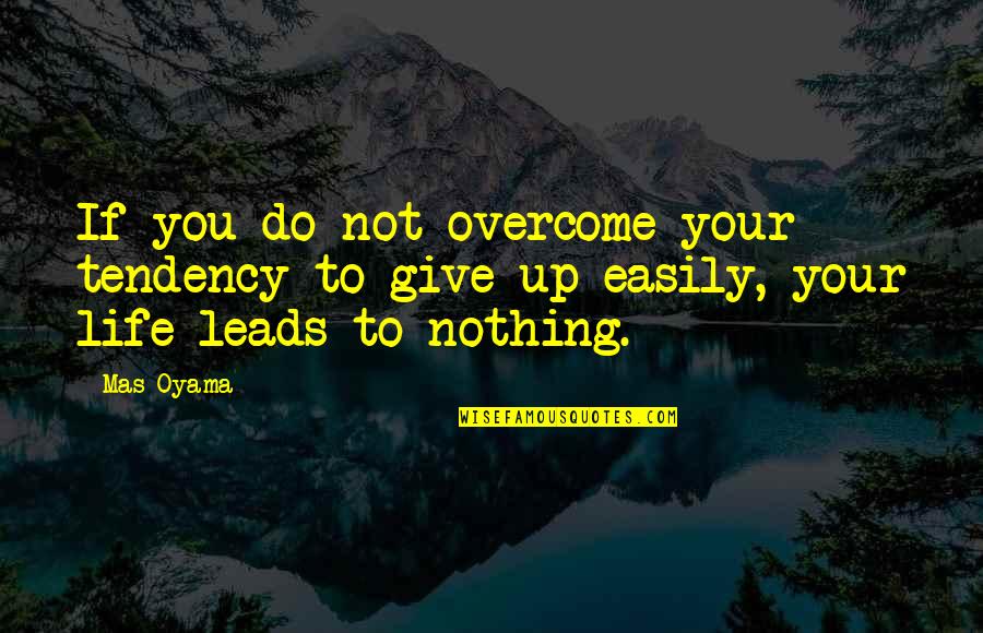 Giving Up So Easily Quotes By Mas Oyama: If you do not overcome your tendency to