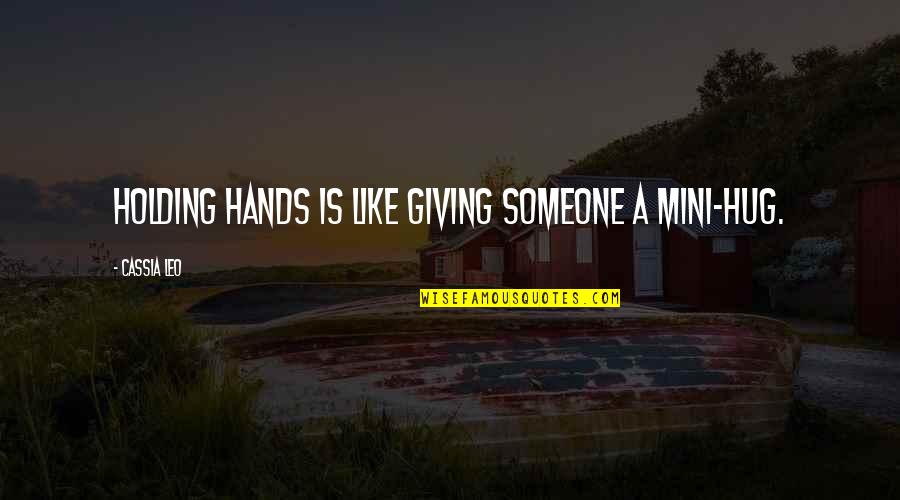 Giving Up Someone You Like Quotes By Cassia Leo: Holding hands is like giving someone a mini-hug.