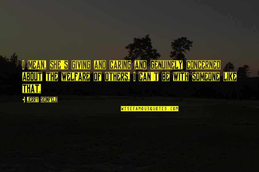 Giving Up Someone You Like Quotes By Jerry Seinfeld: I mean, she's giving and caring and genuinely