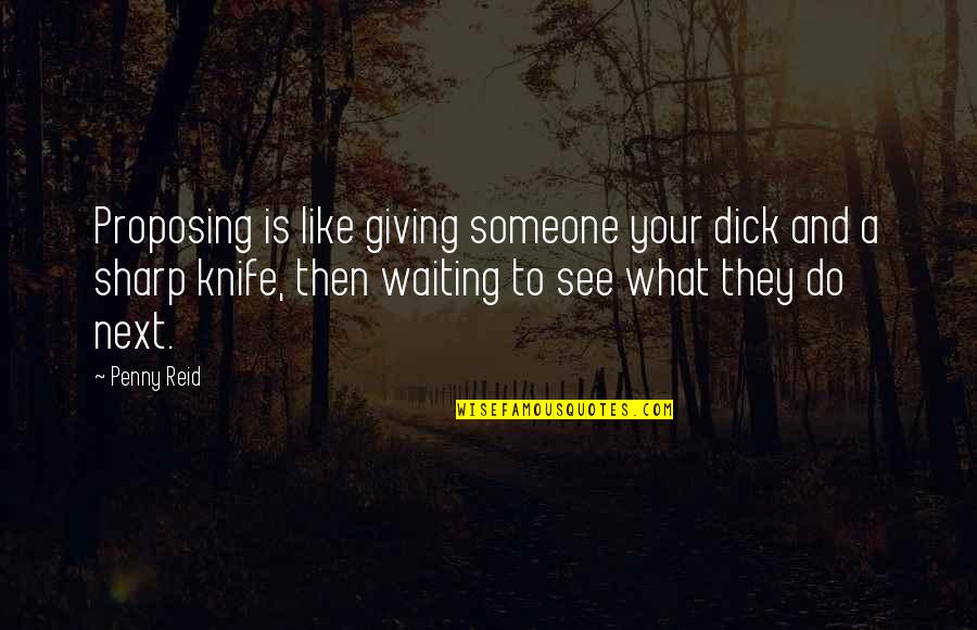 Giving Up Someone You Like Quotes By Penny Reid: Proposing is like giving someone your dick and