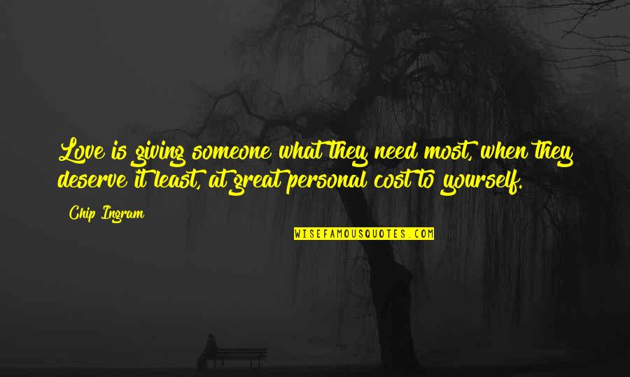 Giving Up Someone You Love Quotes By Chip Ingram: Love is giving someone what they need most,