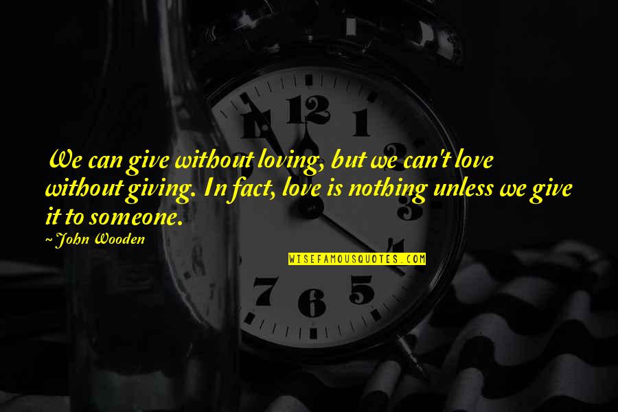 Giving Up Someone You Love Quotes By John Wooden: We can give without loving, but we can't