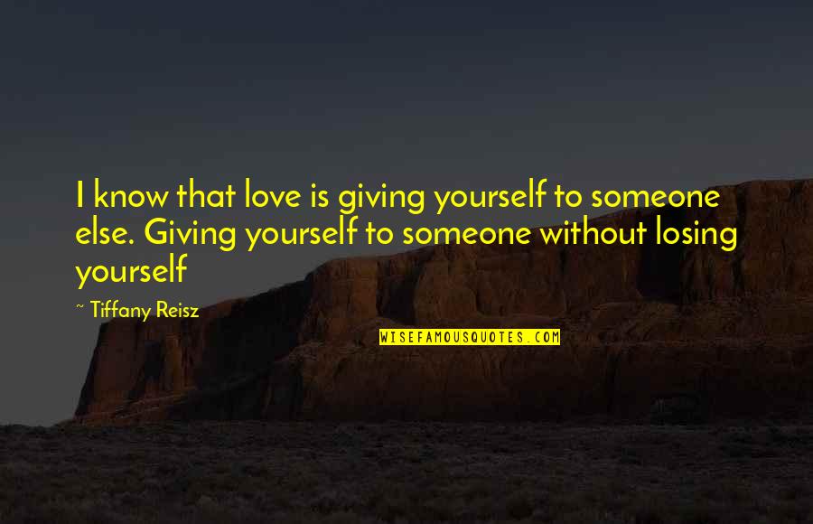 Giving Up Someone You Love Quotes By Tiffany Reisz: I know that love is giving yourself to