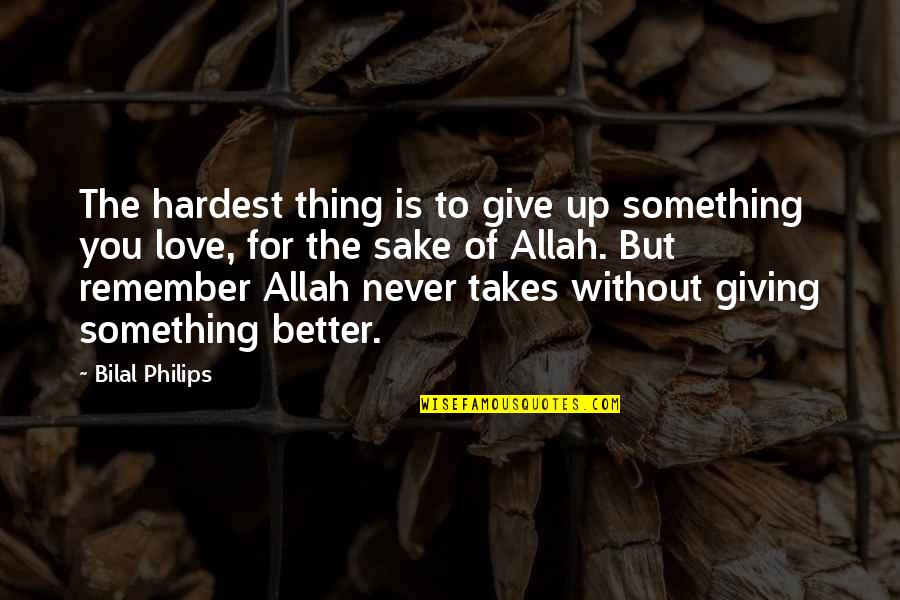Giving Up Something You Love Quotes By Bilal Philips: The hardest thing is to give up something Giving Up Something You Love Quotes By Bilal Philips: The hardest thing is to give up something