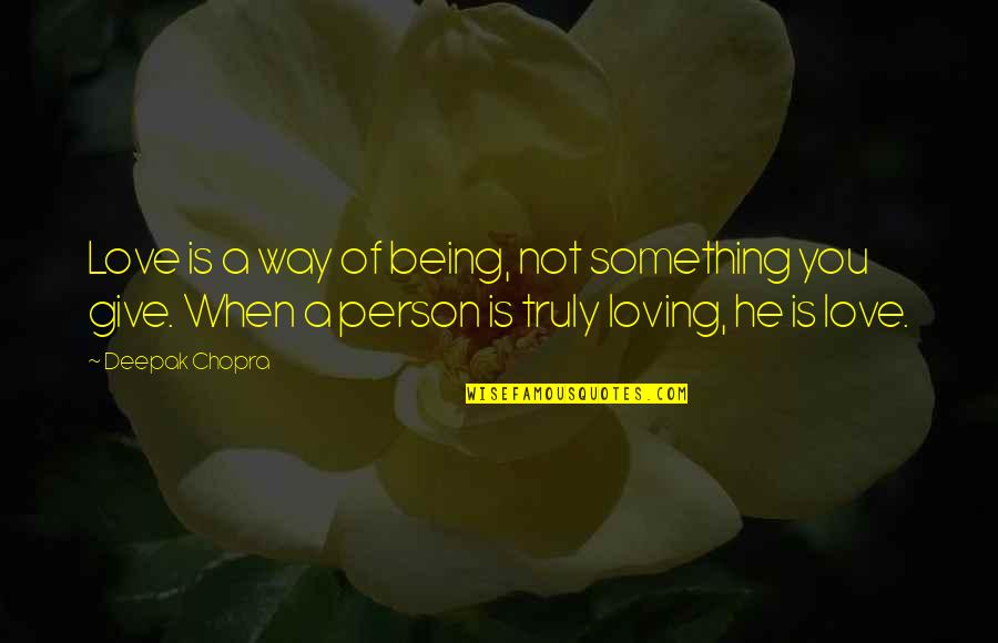 Giving Up Something You Love Quotes By Deepak Chopra: Love is a way of being, not something Giving Up Something You Love Quotes By Deepak Chopra: Love is a way of being, not something