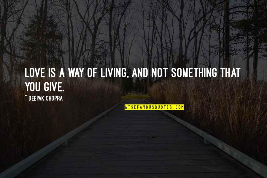 Giving Up Something You Love Quotes By Deepak Chopra: Love is a way of living, and not Giving Up Something You Love Quotes By Deepak Chopra: Love is a way of living, and not