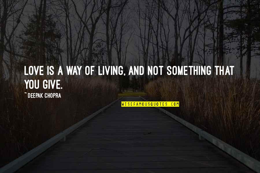 Giving Up Something You Love Quotes By Deepak Chopra: Love is a way of living, and not