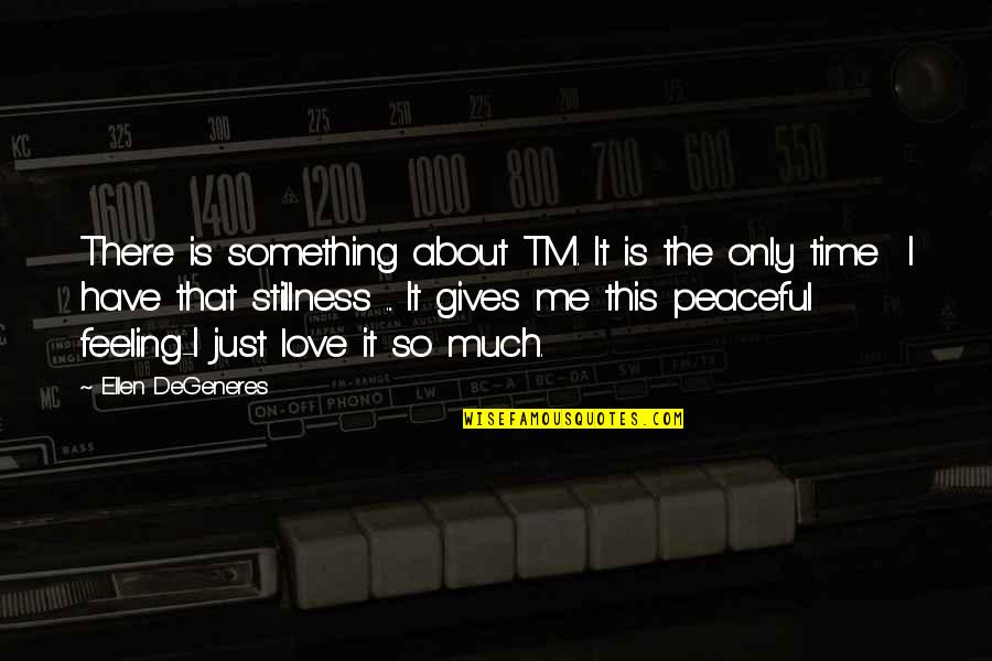 Giving Up Something You Love Quotes By Ellen DeGeneres: There is something about TM. It is the