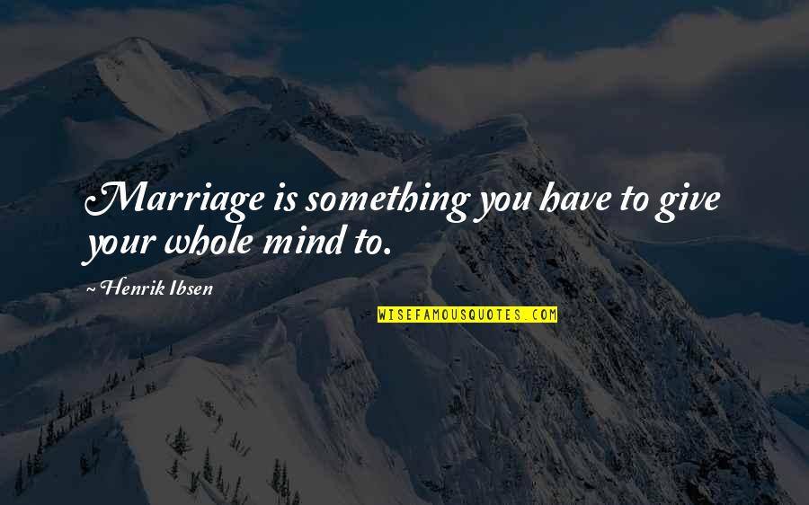 Giving Up Something You Love Quotes By Henrik Ibsen: Marriage is something you have to give your