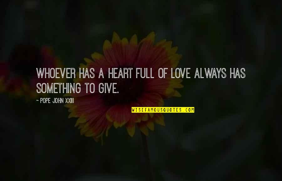Giving Up Something You Love Quotes By Pope John XXIII: Whoever has a heart full of love always Giving Up Something You Love Quotes By Pope John XXIII: Whoever has a heart full of love always