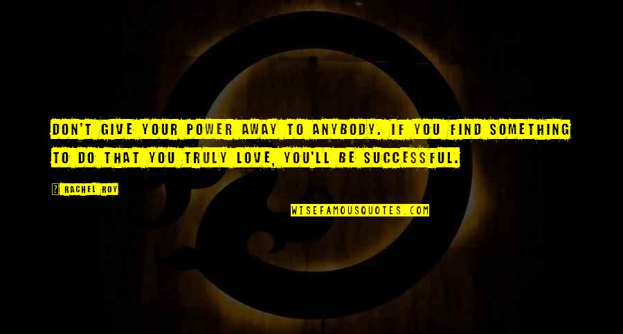 Giving Up Something You Love Quotes By Rachel Roy: Don't give your power away to anybody. If Giving Up Something You Love Quotes By Rachel Roy: Don't give your power away to anybody. If