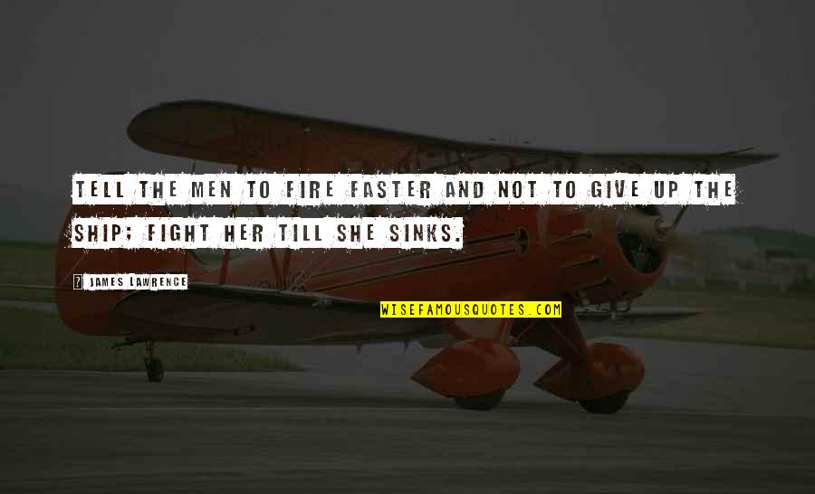 Giving Up The Fight Quotes By James Lawrence: Tell the men to fire faster and not