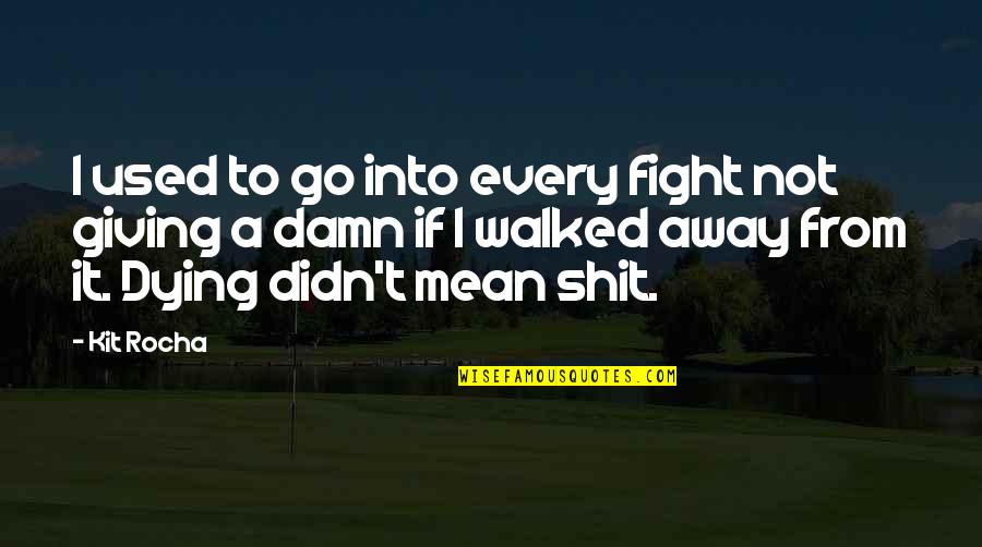 Giving Up The Fight Quotes By Kit Rocha: I used to go into every fight not Giving Up The Fight Quotes By Kit Rocha: I used to go into every fight not