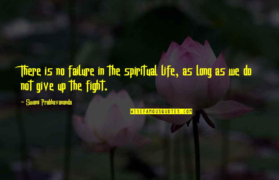 Giving Up The Fight Quotes By Swami Prabhavananda: There is no failure in the spiritual life, Giving Up The Fight Quotes By Swami Prabhavananda: There is no failure in the spiritual life,