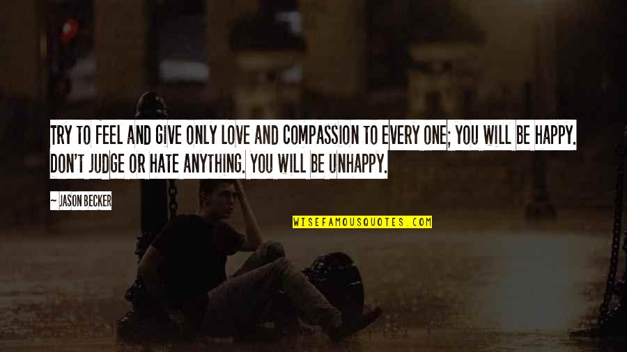 Giving Up The One You Love Quotes By Jason Becker: Try to feel and give only love and Giving Up The One You Love Quotes By Jason Becker: Try to feel and give only love and