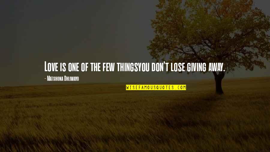 Giving Up The One You Love Quotes By Matshona Dhliwayo: Love is one of the few thingsyou don't Giving Up The One You Love Quotes By Matshona Dhliwayo: Love is one of the few thingsyou don't