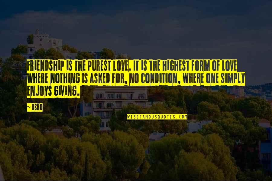 Giving Up The One You Love Quotes By Osho: Friendship is the purest love. It is the Giving Up The One You Love Quotes By Osho: Friendship is the purest love. It is the