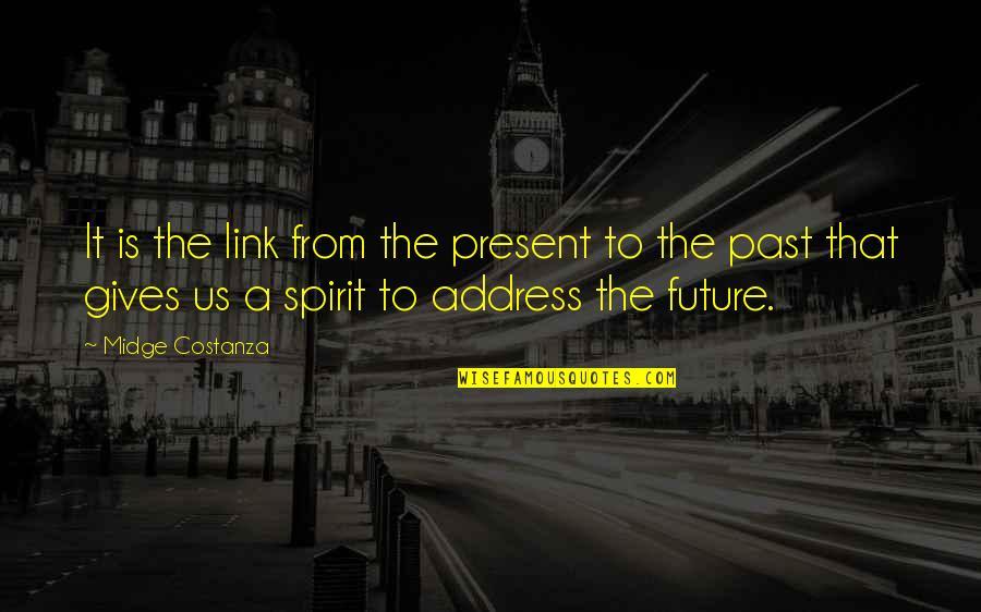 Giving Up The Past Quotes By Midge Costanza: It is the link from the present to Giving Up The Past Quotes By Midge Costanza: It is the link from the present to