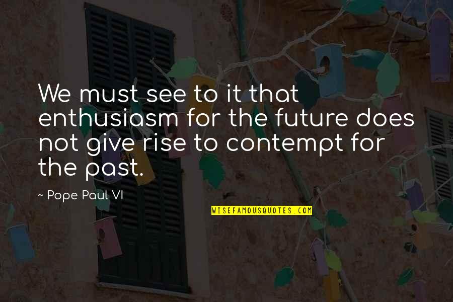 Giving Up The Past Quotes By Pope Paul VI: We must see to it that enthusiasm for Giving Up The Past Quotes By Pope Paul VI: We must see to it that enthusiasm for