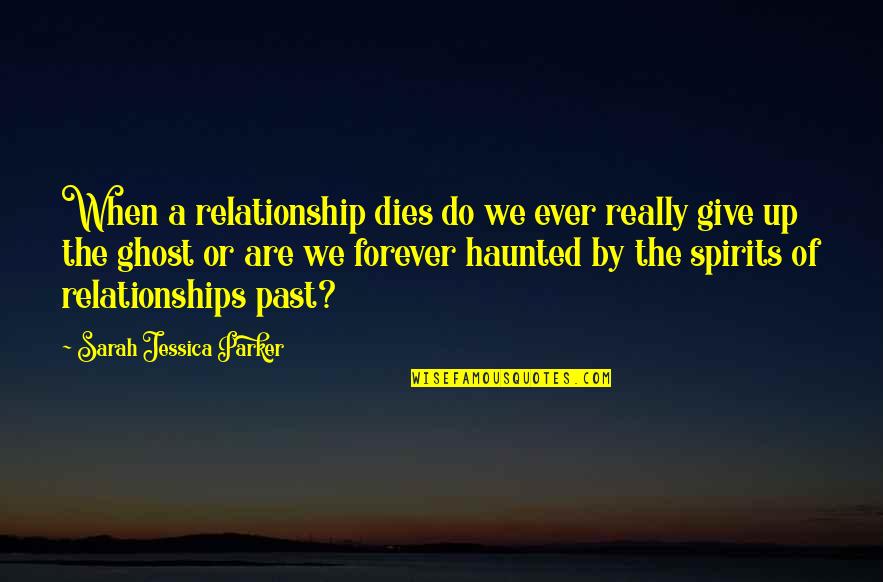Giving Up The Past Quotes By Sarah Jessica Parker: When a relationship dies do we ever really Giving Up The Past Quotes By Sarah Jessica Parker: When a relationship dies do we ever really
