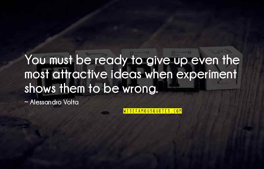 Giving Up To You Quotes By Alessandro Volta: You must be ready to give up even