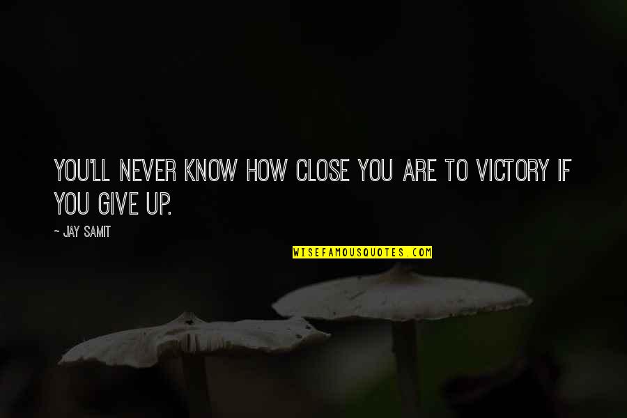 Giving Up To You Quotes By Jay Samit: You'll never know how close you are to