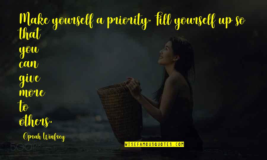 Giving Up To You Quotes By Oprah Winfrey: Make yourself a priority. Fill yourself up so