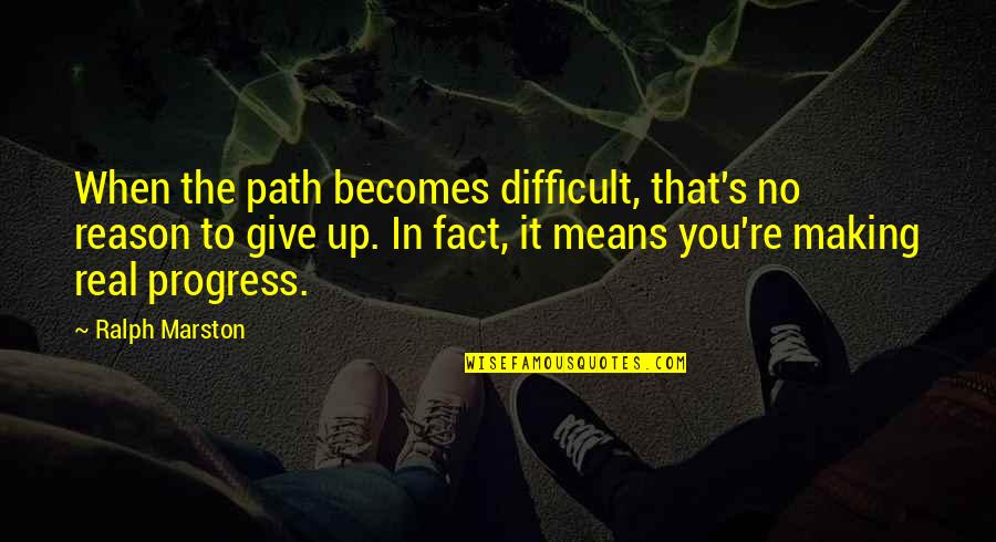 Giving Up To You Quotes By Ralph Marston: When the path becomes difficult, that's no reason