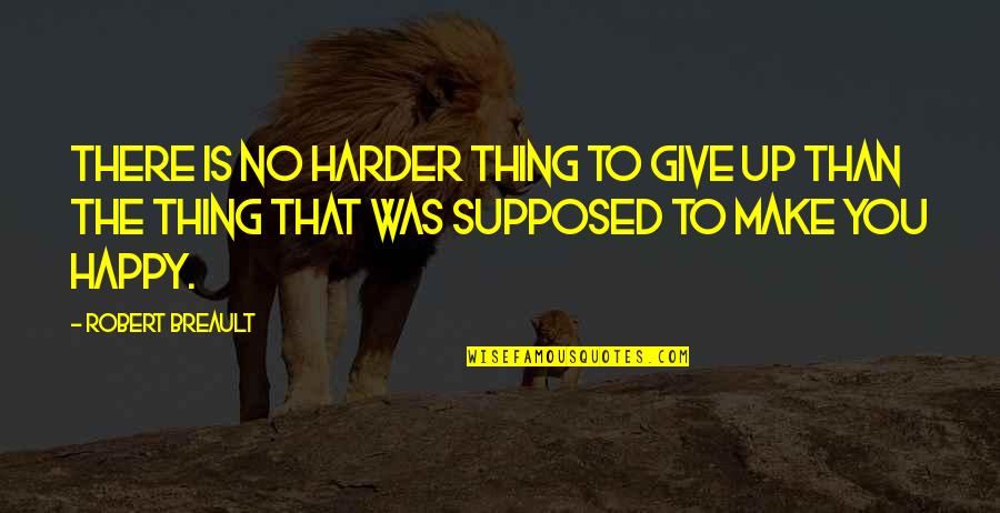 Giving Up To You Quotes By Robert Breault: There is no harder thing to give up