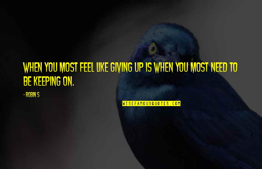 Giving Up To You Quotes By Robin S: When you most feel like giving up is